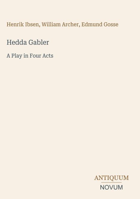 Henrik Ibsen, William Archer, Edmund Gosse. Hedda Gabler. A Play in Four Acts. Unten rechts: ANTIQUUM NOVUM.