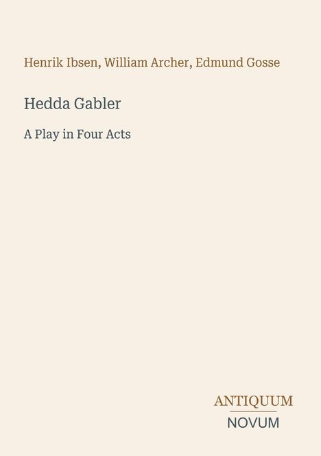 "Hedda Gabler. A Play in Four Acts. Antiquum Novum. Autoren: Henrik Ibsen, William Archer, Edmund Gosse."