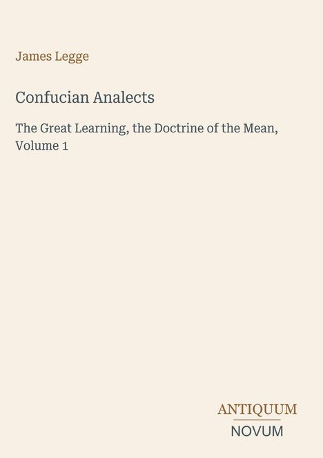 Buchtitel: "Confucian Analects" von James Legge. Text: "The Great Learning, the Doctrine of the Mean, Volume 1". Logo: "ANTIQUM NOVUM".