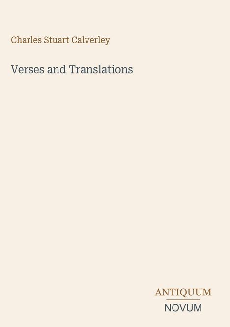 Buchtitel: "Verses and Translations". Autor: Charles Stuart Calverley. Logo unten: "Antiquum Novum". Hintergrund beige.
