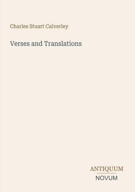 Charles Stuart Calverley. Verses and Translations. Unten rechts: Antiquum Novum. Elegantes, minimalistisches Layout.