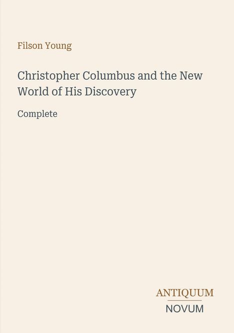 Titel: "Christopher Columbus and the New World of His Discovery" von Filson Young. Unten rechts: ANTIQUUM NOVUM. Dezentes Design.