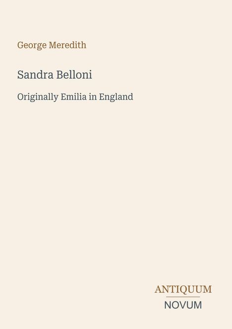 "George Meredith. Sandra Belloni. Originally Emilia in England." Unten rechts steht "ANTIQUM NOVUM". Schlichtes Design.