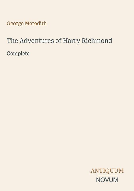George Meredith, The Adventures of Harry Richmond, Complete. Unten rechts: Logo mit ANTICUUM NOVUM in Braun und Grau.