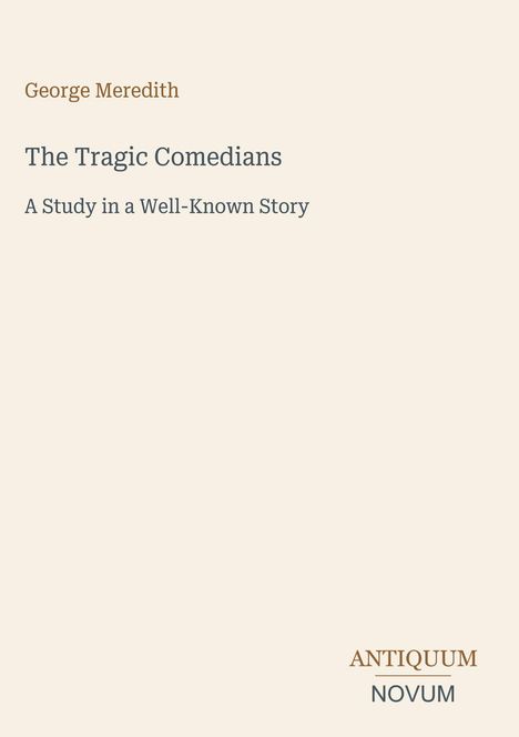 Text: George Meredith, The Tragic Comedians, A Study in a Well-Known Story. Unten rechts: ANTIQUUM NOVUM. Schlichtes Design.