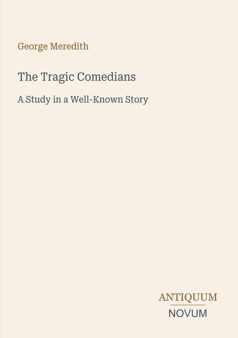 Oben "George Meredith", darunter "The Tragic Comedians", dann "A Study in a Well-Known Story". Unten "ANTIQUM NOVUM".