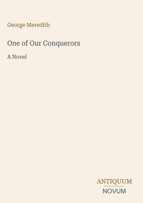 "George Meredith, One of Our Conquerors, A Novel. Antiquum Novum Logo. Hellbeiger Hintergrund."