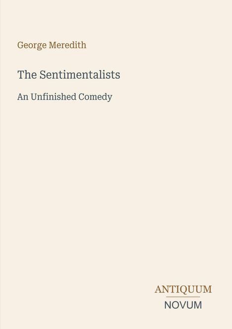 "George Meredith, The Sentimentalists, An Unfinished Comedy." Unten rechts: "ANTIQUM NOVUM." Heller Hintergrund.