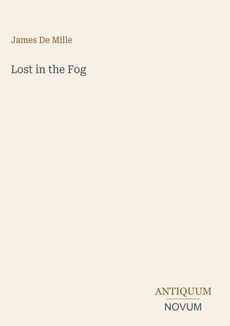 Oben steht "James De Mille", darunter der Titel "Lost in the Fog", unten steht "ANTIQUM NOVUM". Beiger Hintergrund.