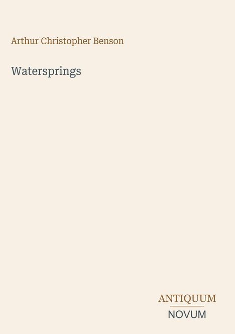 "Arthur Christopher Benson, Watersprings, Antiquum Novum." Schlichte Gestaltung auf hellbeigem Hintergrund.