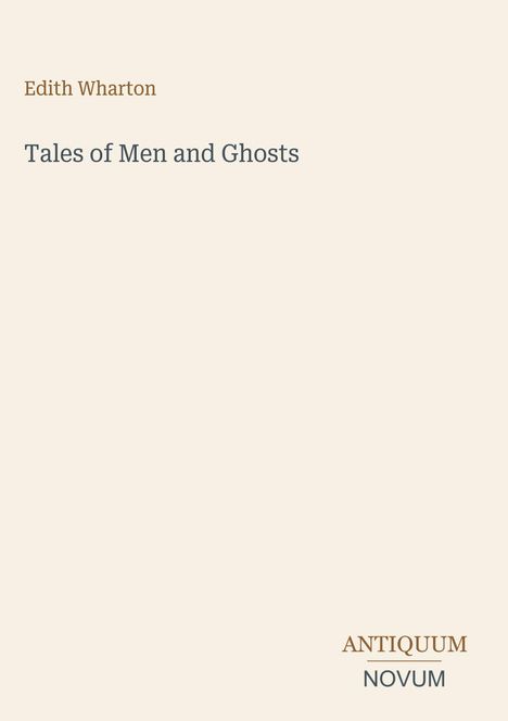 Text: "Edith Wharton, Tales of Men and Ghosts." Unten rechts steht "ANTIQUM NOVUM". Der Hintergrund ist beige.