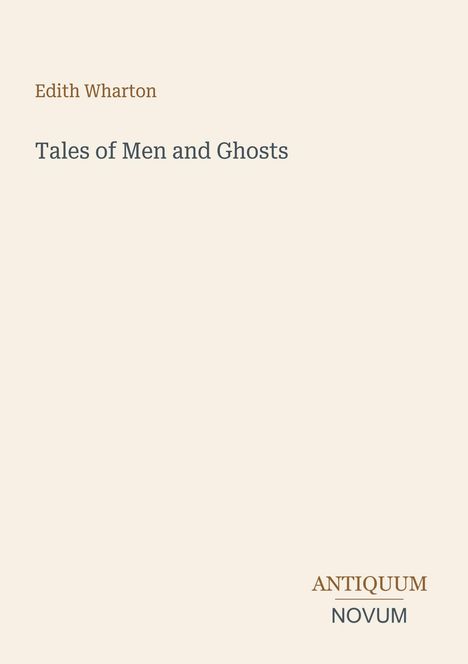 Oben links: "Edith Wharton", darunter zentral: "Tales of Men and Ghosts". Unten rechts: "ANTIQUEUM NOVUM". Beiger Hintergrund.