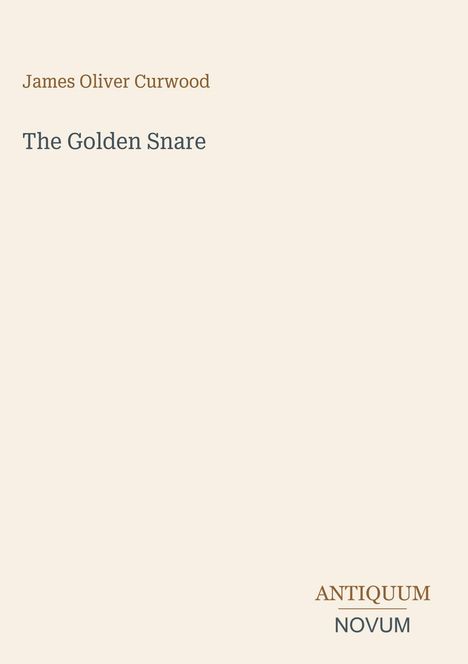 "James Oliver Curwood" und "The Golden Snare" zentriert, unten rechts "ANTIQUM NOVUM". Beige Hintergrund.