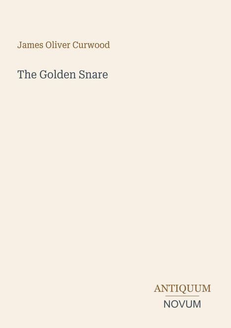 James Oliver Curwood, The Golden Snare, ANTIQUUM NOVUM. Schlichte, minimalistische Gestaltung auf hellem Hintergrund.