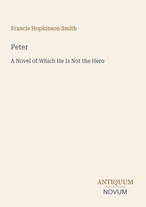 Cover für "Peter: A Novel of Which He Is Not the Hero" von Francis Hopkinson Smith; minimalistisches Design mit Verlagslogo.