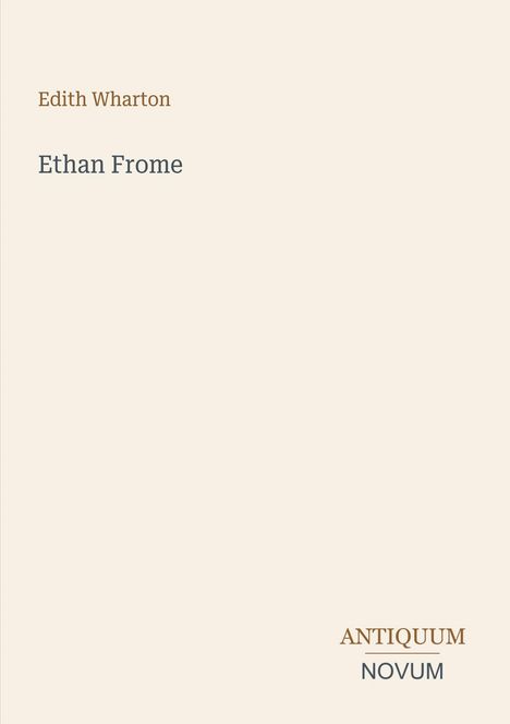 "Edith Wharton: Ethan Frome. Unten rechts steht 'ANTIQUM NOVUM'. Schlichtes, elfenbeinfarbenes Buchcover."