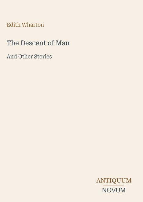 Edith Wharton, Titel: "The Descent of Man And Other Stories", Verlag: ANTIQUUM NOVUM. Schlichtes, elegantes Design.