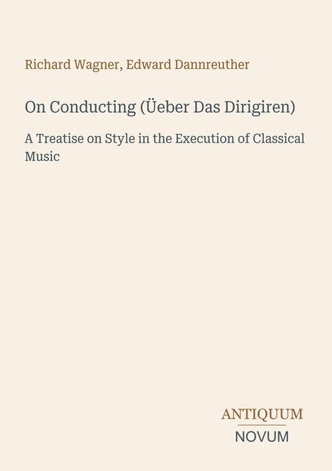 "Richard Wagner, Edward Dannreuther. On Conducting (Über Das Dirigiren). A Treatise on Style in Classical Music." Schlichtes Design.