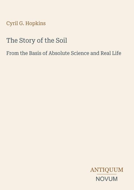 „Cyril G. Hopkins: The Story of the Soil. From the Basis of Absolute Science and Real Life.” Unten rechts: „ANTIQUM NOVUM”.