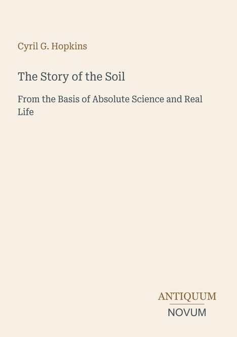 Buchtitel: "The Story of the Soil", Untertitel: "From the Basis of Absolute Science and Real Life", Autor: Cyril G. Hopkins. Unten rechts Logo: "ANTIQUM NOVUM". Heller Hintergrund.