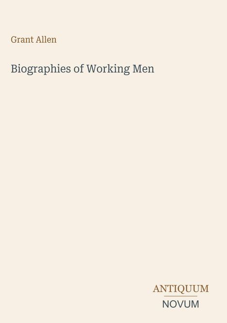 "Grant Allen. Biographies of Working Men. ANTIQUUM NOVUM" in schlichter, eleganter Schrift auf hellem Hintergrund.
