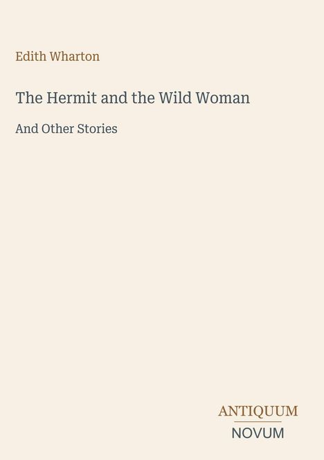 Oben steht "Edith Wharton". Darunter der Titel "The Hermit and the Wild Woman and Other Stories". Unten rechts "ANTIQUM NOVUM".