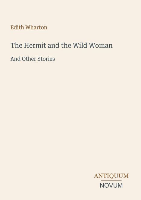 Edith Wharton, "The Hermit and the Wild Woman, And Other Stories". Unten rechts: ANTIQUUM NOVUM. Schlichtes Design.