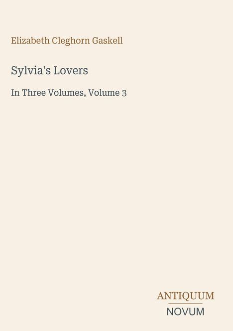 "Elizabeth Cleghorn Gaskell. Sylvia's Lovers. In Three Volumes, Volume 3. ANTIQUUM NOVUM." Beige Hintergrund.