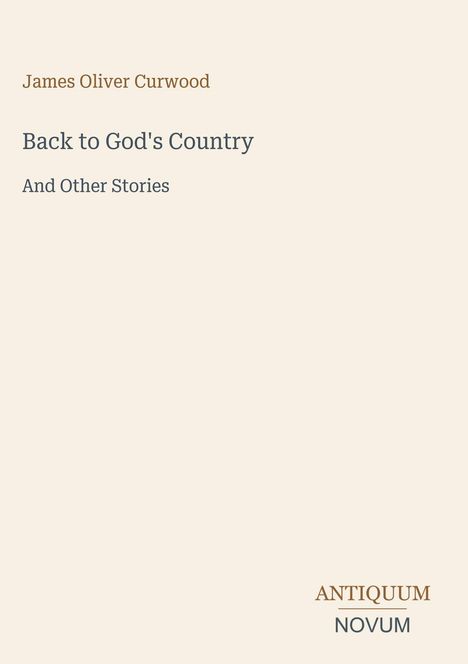 Titel: "Back to God's Country and Other Stories", Autor: James Oliver Curwood. Unten: "ANTIQUM NOVUM". Schlichte Gestaltung.