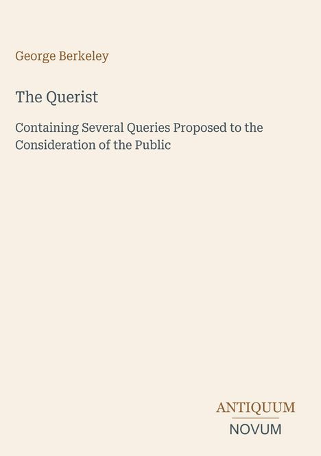 „The Querist“ von George Berkeley. Buchcover mit dem Text: „Containing Several Queries Proposed to the Consideration of the Public“. Unten rechts steht „ANTIQUM NOVUM“.