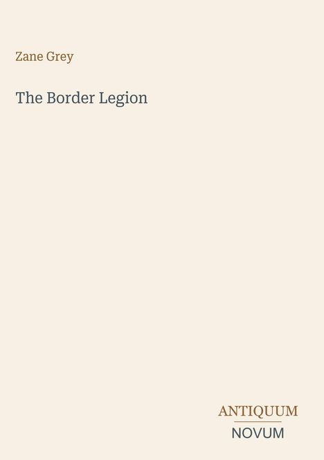 "Zane Grey: The Border Legion. Antiquum Novum. Schlichtes Cover auf beigem Hintergrund."