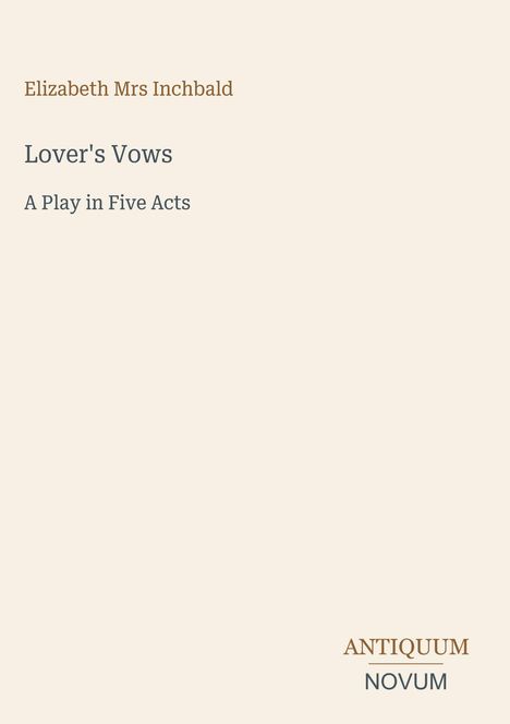 Oben: "Elizabeth Mrs Inchbald". Mitte: "Lover's Vows, A Play in Five Acts". Unten: Logo mit "ANTIQUM NOVUM".