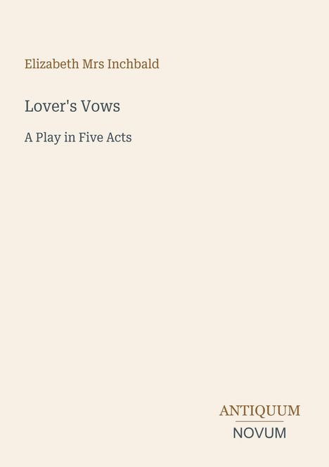 "Elizabeth Mrs Inchbald. Lover's Vows. A Play in Five Acts. ANTIQUUM NOVUM." Beige Hintergrund, minimalistisches Design.