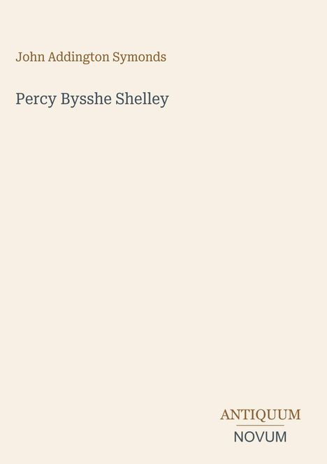 Text: "John Addington Symonds", "Percy Bysshe Shelley", "ANTIQUM NOVUM". Schlichte, minimalistische Gestaltung.