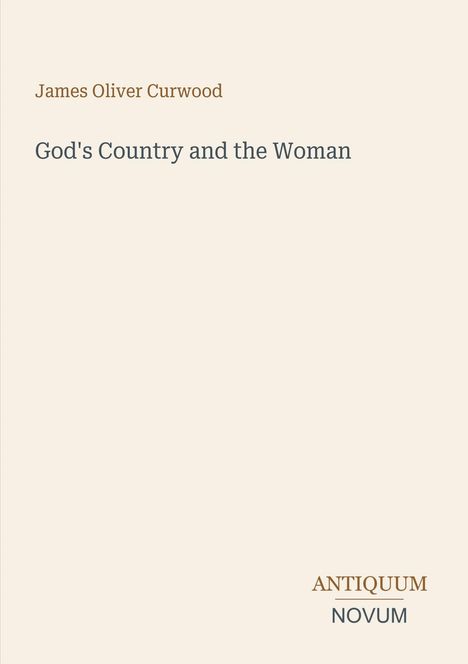 Titel: "God's Country and the Woman" von James Oliver Curwood. Unten: Antiquum Novum Logo. Dezenter, schlichter Stil.