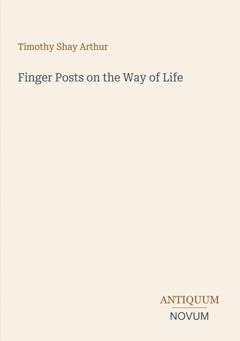 Buchtitel von Timothy Shay Arthur: "Finger Posts on the Way of Life". Unten rechts steht "ANTIQUM NOVUM".