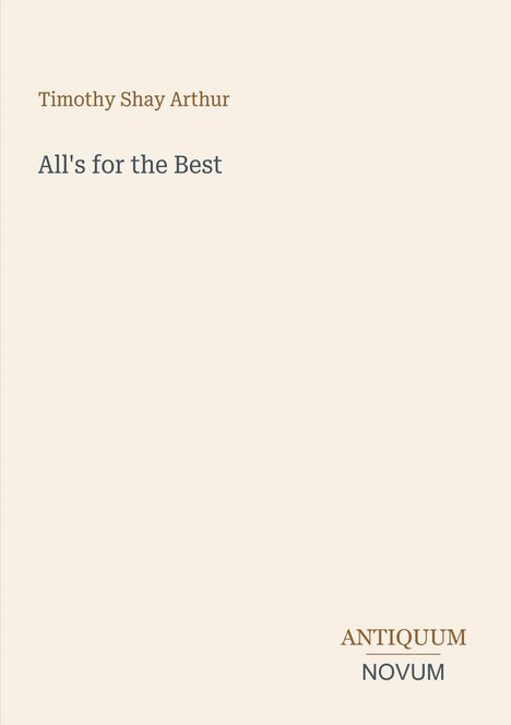 Buchtitel: "All's for the Best" von Timothy Shay Arthur. Unten: "ANTIQUM NOVUM". Einfaches, elegantes Design.