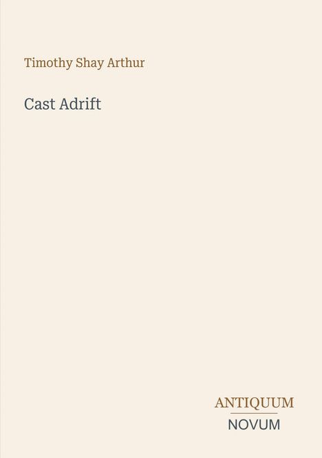 "Timothy Shay Arthur", "Cast Adrift", "ANTIQUM NOVUM" in einer minimalistischen Buchcover-Optik. Beiger Hintergrund.
