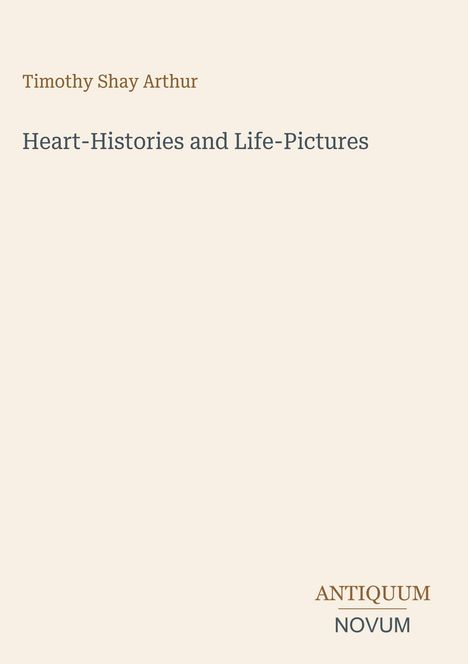 Timothy Shay Arthur. Heart-Histories and Life-Pictures. Unten steht "ANTIQUM NOVUM". Schlichtes, minimalistisches Design.