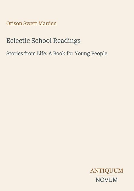 Text oben: "Orison Swett Marden." Titel: "Eclectic School Readings: Stories from Life: A Book for Young People." Unten rechts: "ANTIQUEUM NOVUM." Helles, minimalistisches Design.