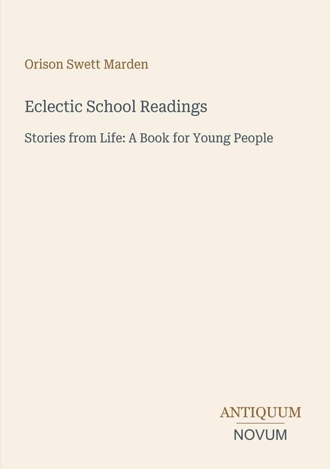 Oben: Orison Swett Marden. Mitte: Eclectic School Readings, Stories from Life: A Book for Young People. Unten: Logo "Antiquum Novum".