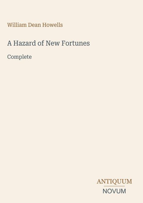 "William Dean Howells: A Hazard of New Fortunes, Complete. Antiquum Novum." Schlichte, minimalistische Gestaltung.