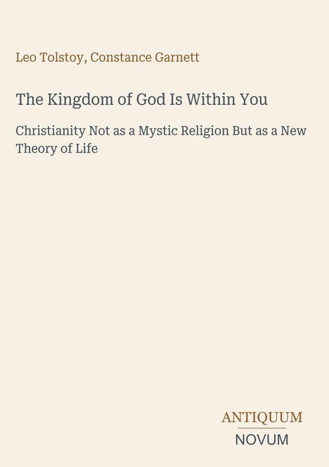 "Leo Tolstoy, Constance Garnett. The Kingdom of God Is Within You. Christianity als neue Lebensauffassung. ANTIQUUM / NOVUM Logo."