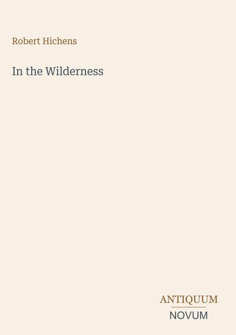 Der Text lautet: "Robert Hichens, In the Wilderness". Unten steht: "ANTIQUM NOVUM". Schlichtes Design auf hellem Hintergrund.