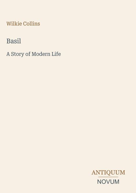 Text oben: "Wilkie Collins". Mittig: "Basil" und "A Story of Modern Life". Unten rechts: "ANTIQUM NOVUM". Beigefarbener Hintergrund.