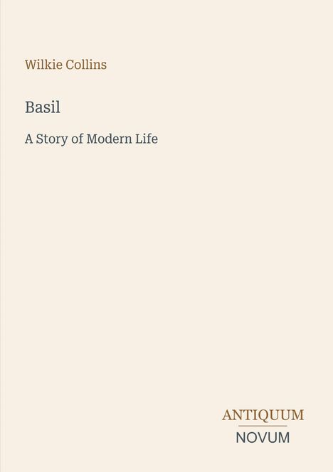 Wilkie Collins, Basil, A Story of Modern Life. Unten rechts Logo: ANTIQUUM NOVUM. Heller Hintergrund.
