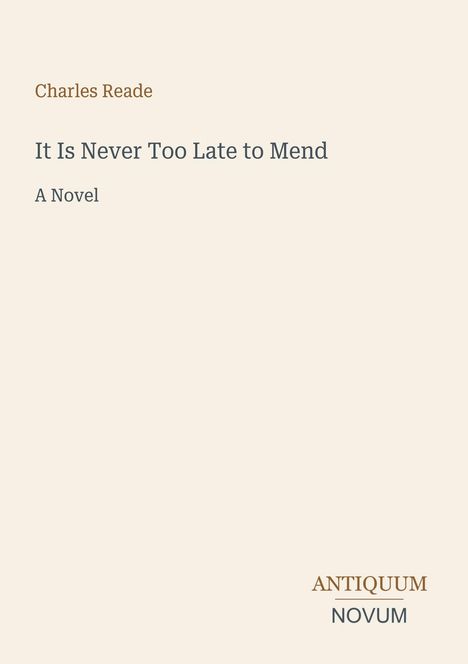 „Charles Reade: It Is Never Too Late to Mend - A Novel.” Unten rechts: „ANTIQUM NOVUM.” Heller Hintergrund.