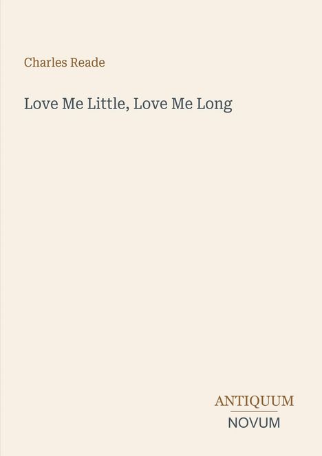 "Charles Reade, Love Me Little, Love Me Long. ANTIQUUM NOVUM Logo unten rechts, minimalistischer, heller Hintergrund."