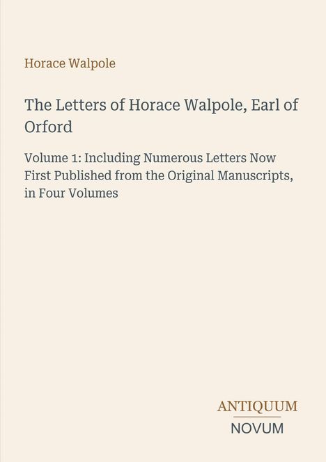 "Horace Walpole - The Letters of Horace Walpole, Earl of Orford, Volume 1. Antiquum Novum Logo unten."