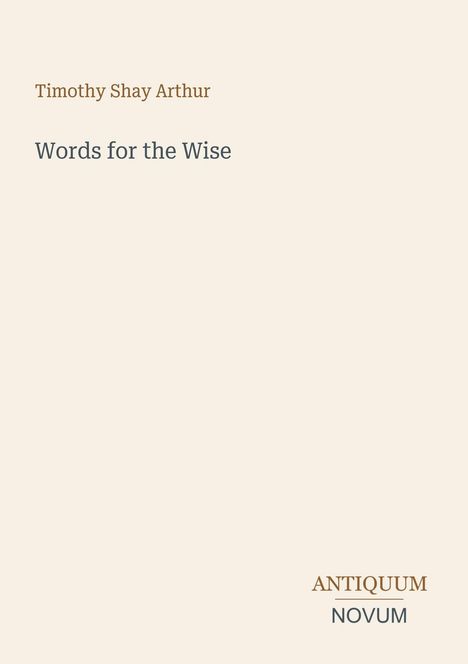 Text: "Timothy Shay Arthur", "Words for the Wise", "ANTIQUM NOVUM".  
Einfacher, beiger Hintergrund.